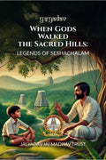 When Gods Walked the Sacred Hills: LEGENDS OF SESHACHALAM
