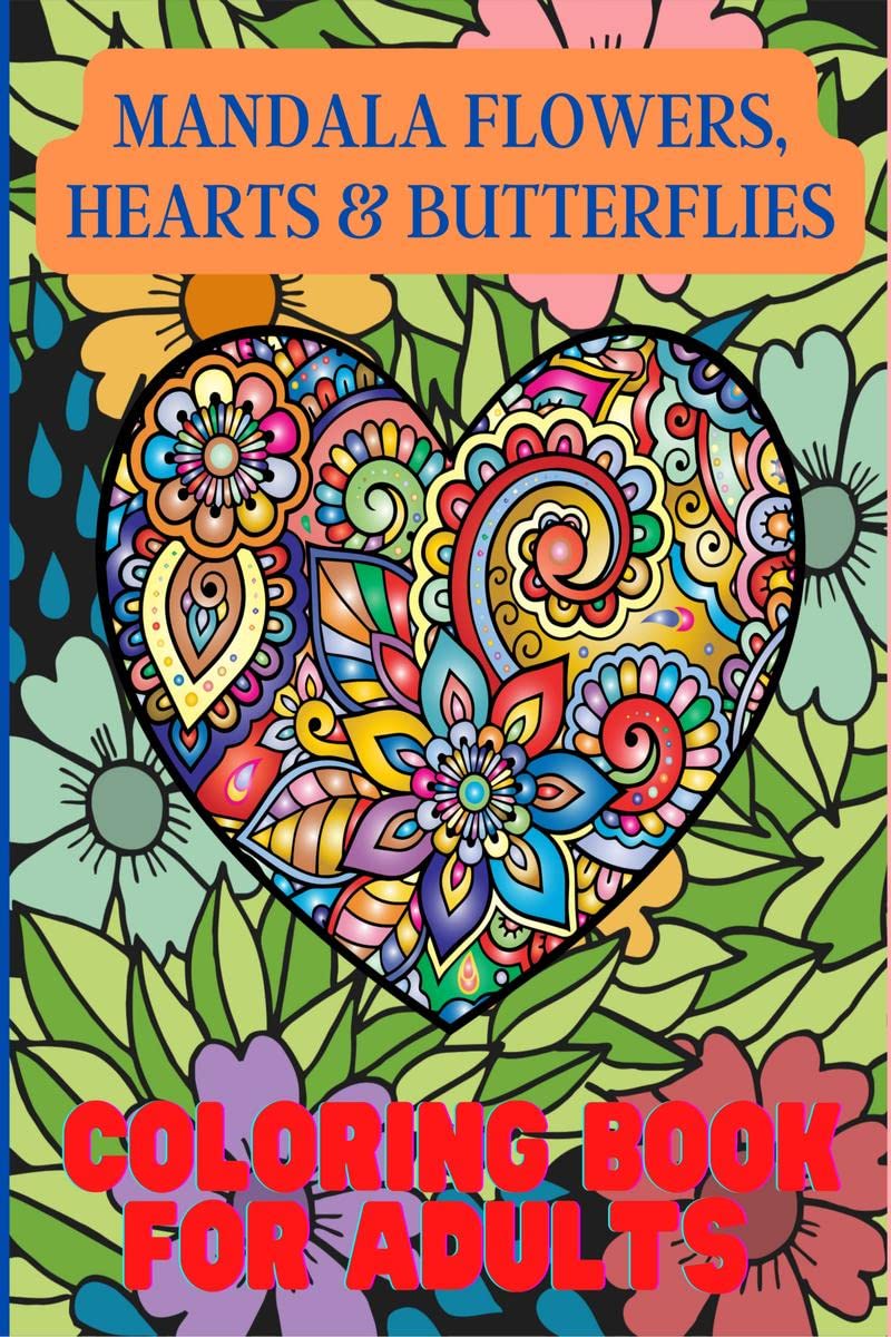 Mandala Flowers, Hearts & Butterflies Coloring Book For Adults : With Stress Relieving Designs and Relaxing Patterns