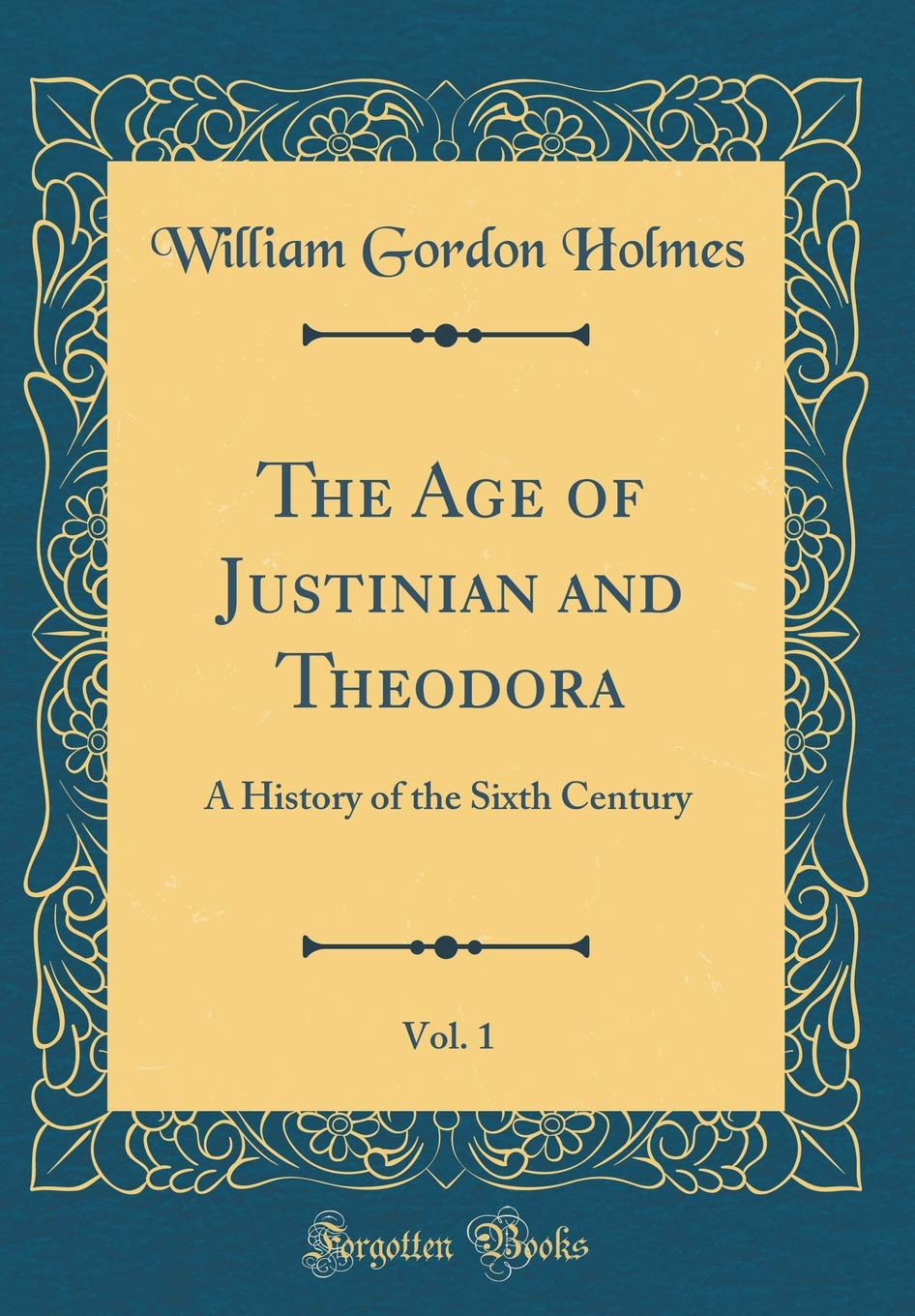 The Age of Justinian and Theodora, Vol. 1: A History of the Sixth Century (Classic Reprint)