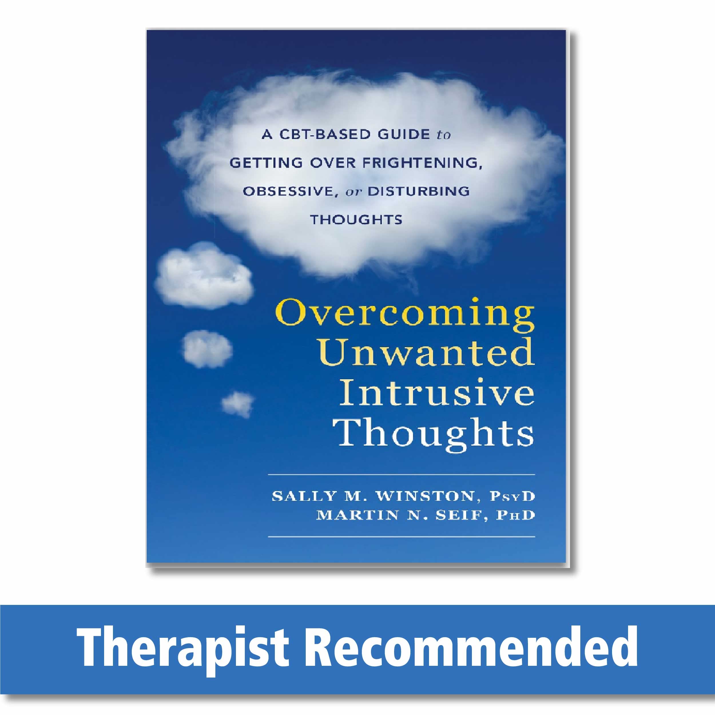Overcoming Unwanted Intrusive Thoughts: A CBTBased Guide to Getting Over Frightening, Obsessive, or Disturbing Thoughts