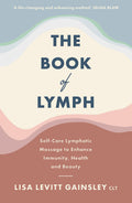 The Book of Lymph: Selfcare Lymphatic Massage to Enhance Immunity, Health and Beauty