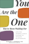 You Are the One Youve Been Waiting For: Applying Internal Family Systems to Intimate Relationships