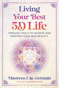 Living Your Best 5D Life: Timeless Tools to Achieve and Maintain Your New Reality
