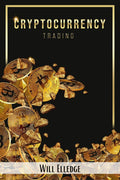 Cryptocurrency Trading : The Ultimate Beginners Guide to Investing in Bitcoin, Litecoin, Ethereum, and Other Altcoins in 2022 