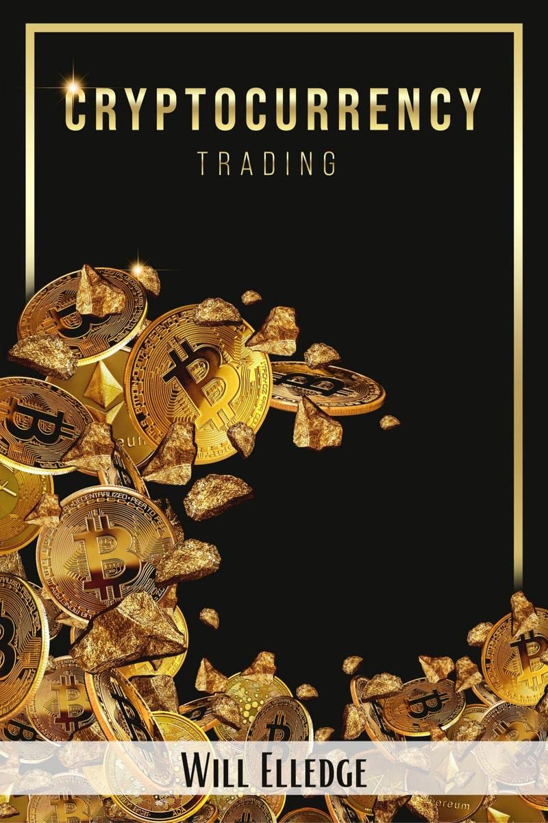 Cryptocurrency Trading : The Ultimate Beginners Guide to Investing in Bitcoin, Litecoin, Ethereum, and Other Altcoins in 2022 