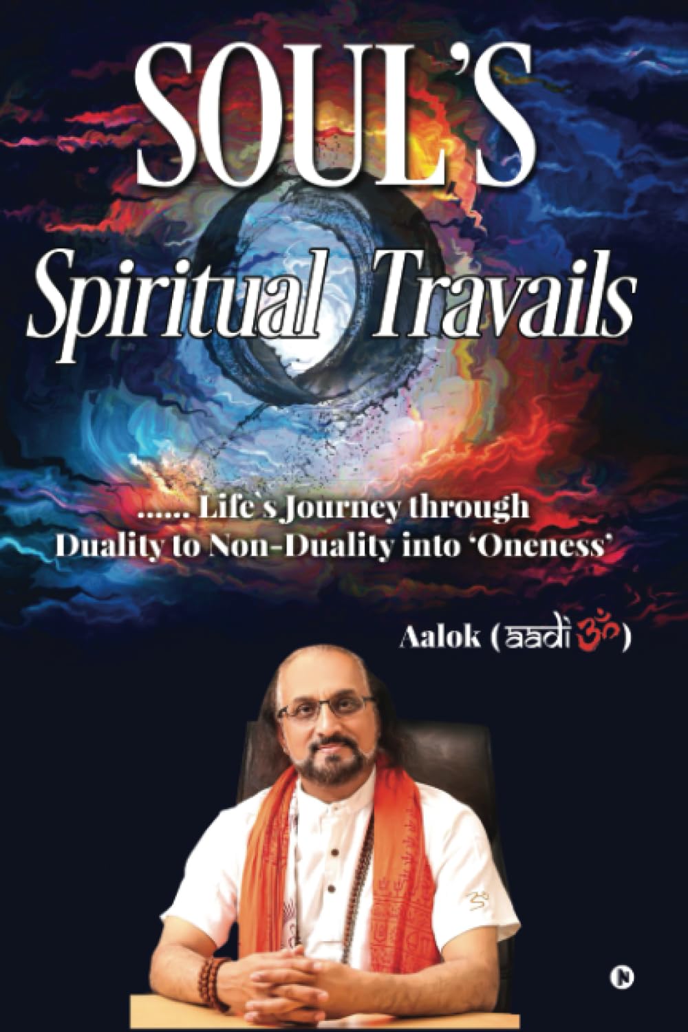 Souls Spiritual Travails : ...Lifes Journey Through Duality to NonDuality into Oneness