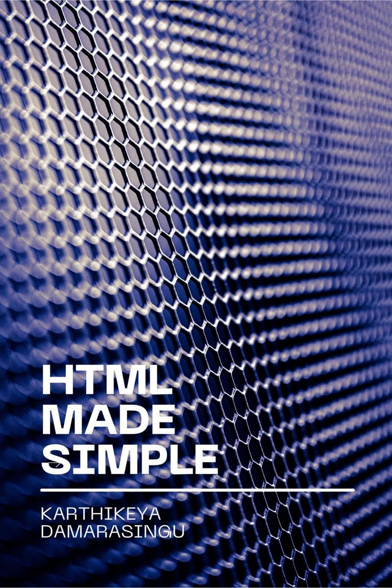 HTML Made Simple: A Beginners Guide to Creating Websites