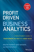 Profit Driven Business Analytics: A PractitionerS Guide To Transforming Big Data Into Added Value