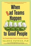 When Bad Teams Happen To Good People : Your Complete Repair Guide For Successful Teamwork