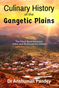 Culinary History of the Gangetic Plains : The Food Bowl between Indus and Brahmaputra Deltas