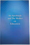 Sri Aurobindo and the Mother on Education