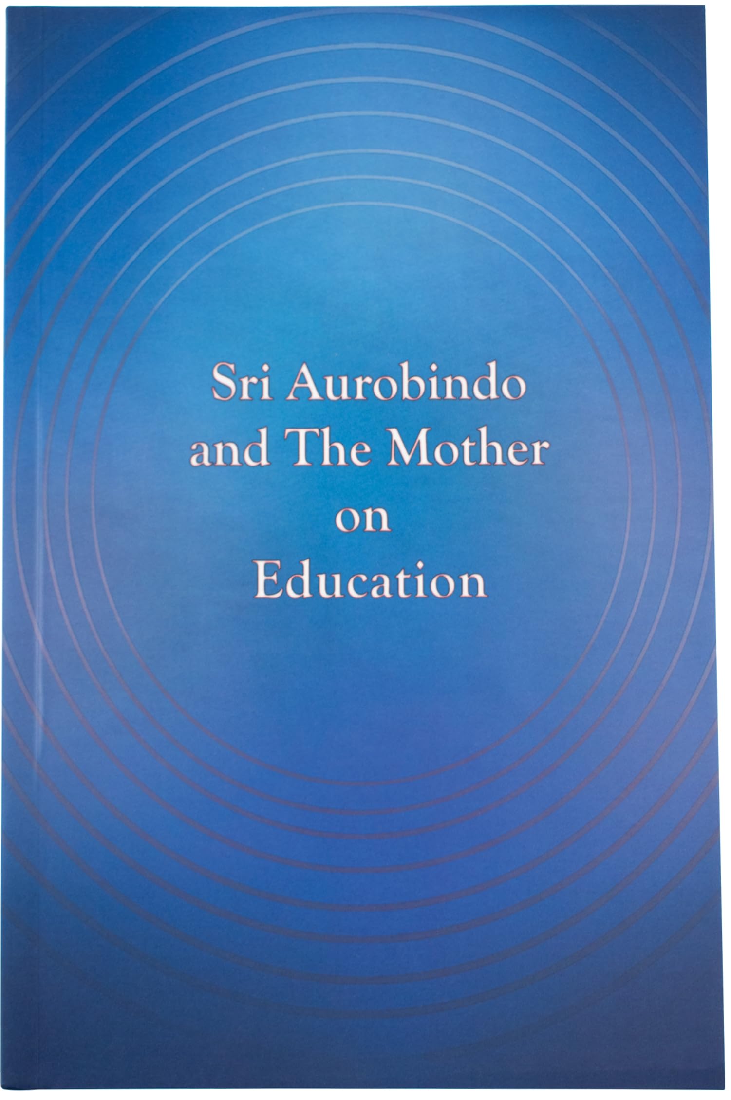 Sri Aurobindo and the Mother on Education