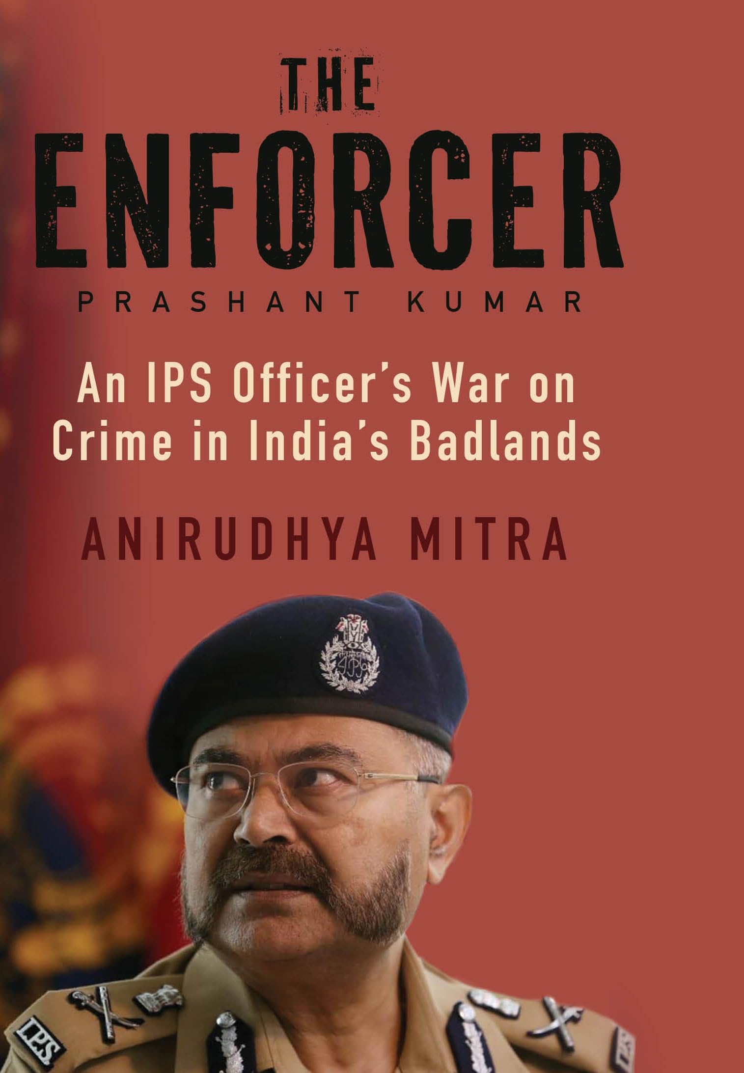THE ENFORCER : An IPS Officers War on Crime in Indias Badlands