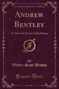 Andrew Bentley: Or How He Retrieved His Honor (Classic Reprint)
