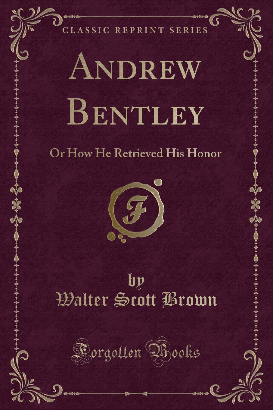 Andrew Bentley: Or How He Retrieved His Honor (Classic Reprint)