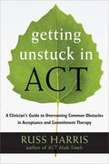 Getting Unstuck in ACT: A Clinicians Guide to Overcoming Common Obstacles in Acceptance and Commitment Therapy