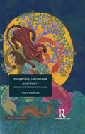 Indigeneity, Landscape and History: Adivasi SelfFashioning in India