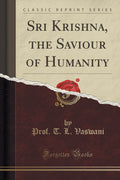 Sri Krishna, the Saviour of Humanity (Classic Reprint)