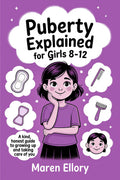 Puberty Explained For Girls 812: A Kind, Honest Guide To Growing Up And Taking Care Of You