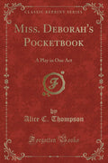 Miss. Deborahs Pocketbook: A Play in One Act (Classic Reprint)