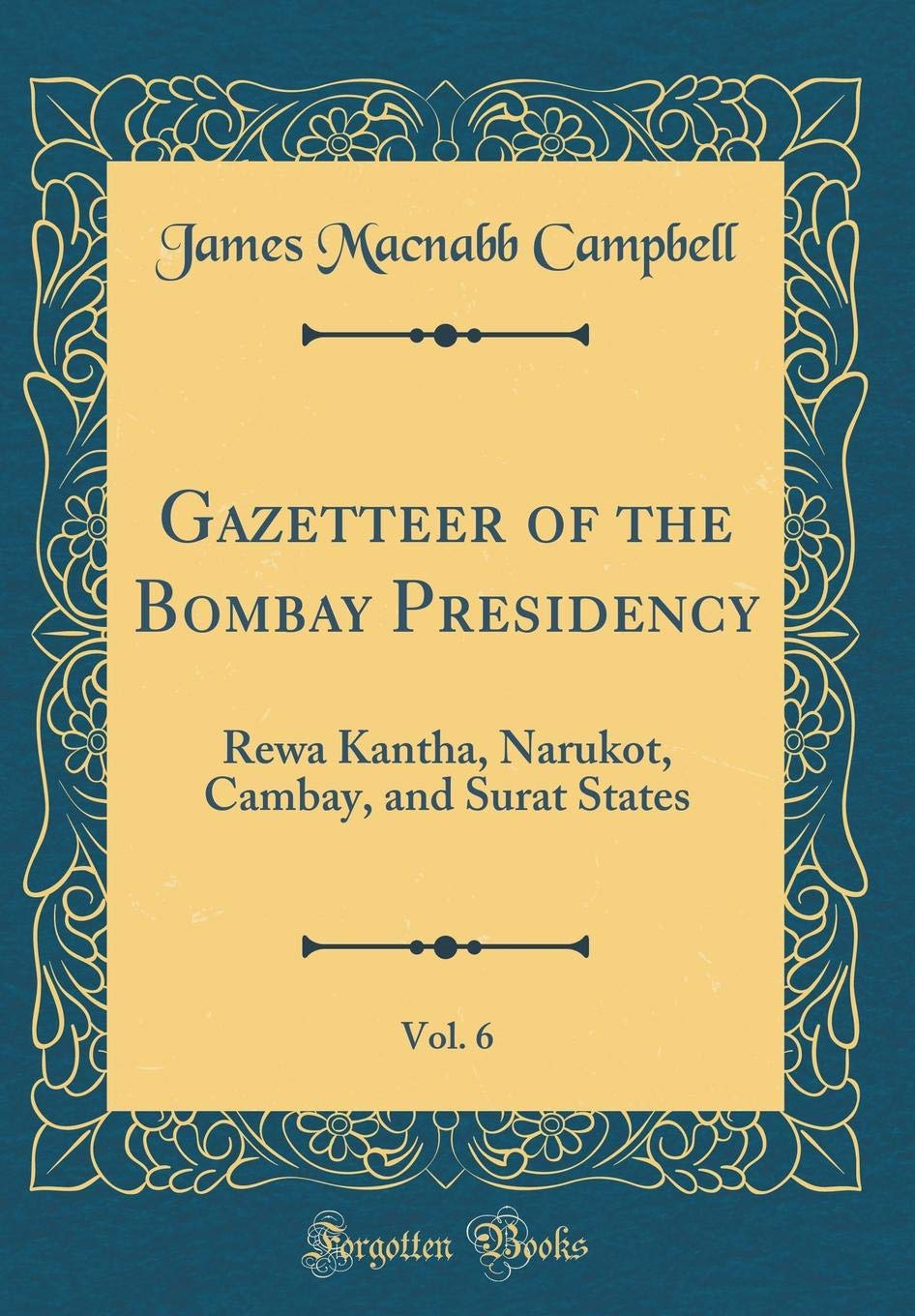 Gazetteer of the Bombay Presidency, Vol. 6: Rewa Kantha, Narukot, Cambay, and Surat States (Classic Reprint)