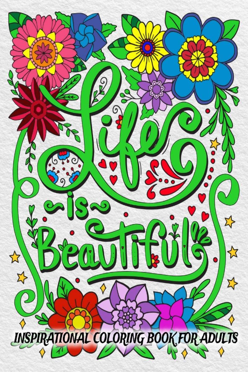 Life is Beautiful : Inspirational Coloring Book with Positive Affirmations | Motivational Quotes with Flower Designs for Good Vi