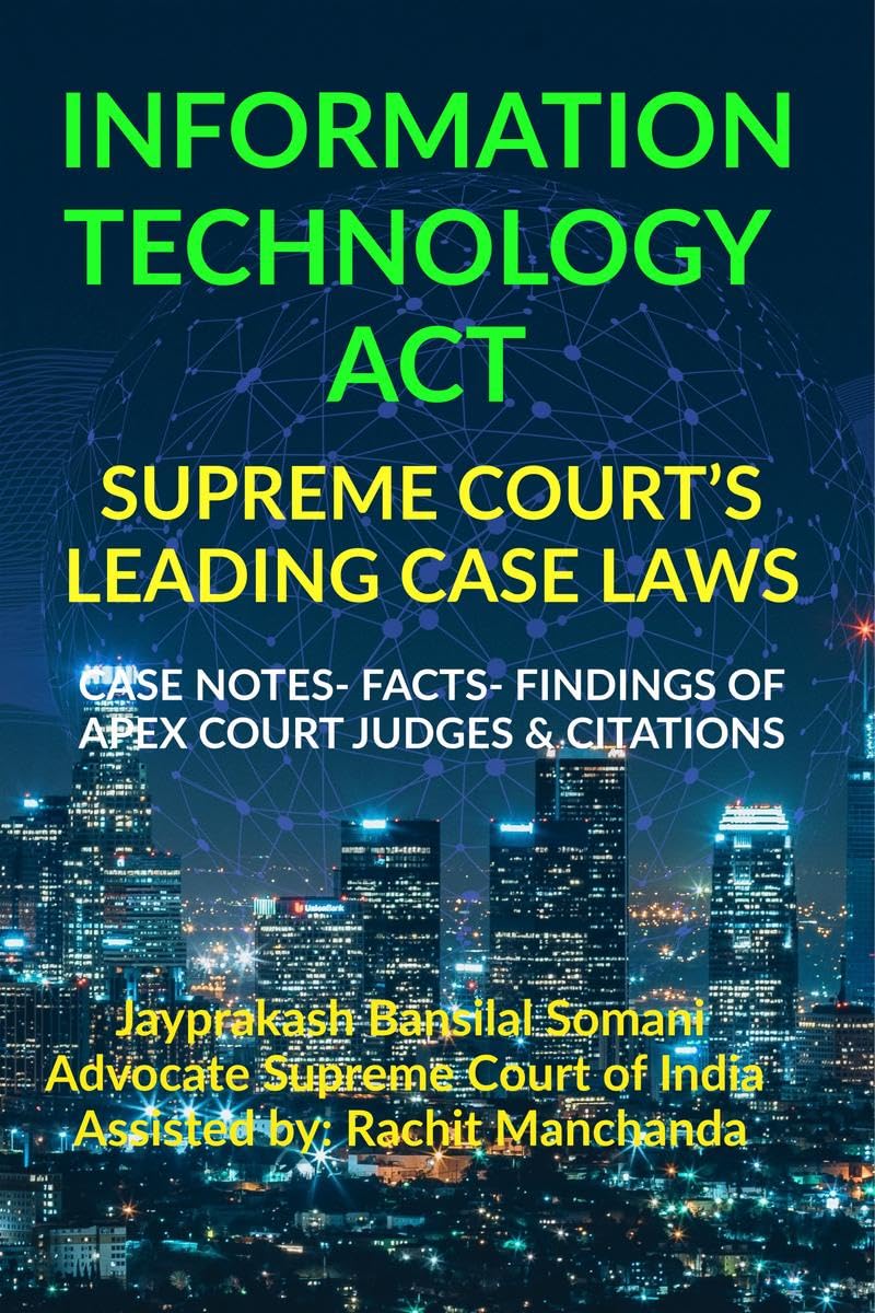 INFORMATION TECHNOLOGY ACT SUPREME COURTS LEADING CASE LAWS : CASE NOTES FACTS FINDINGS OF APEX COURT JUDGES & CITATIONS