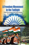 Freedom Movement In The Twilight : Tribal Patriotism In The NorthEastern Frontier Tracts Of India