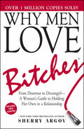 Why Men Love Bitches: From Doormat to DreamgirlA Womans Guide to Holding Her Own in a Relationship