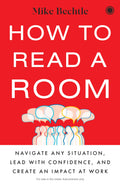 How to Read a Room: Navigate Any Situation, Lead with Confidence, and Create an Impact at Work