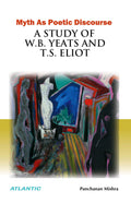 Myth As Poetic Discourse: A Study Of W.B. Yeats And T.S. Eliot