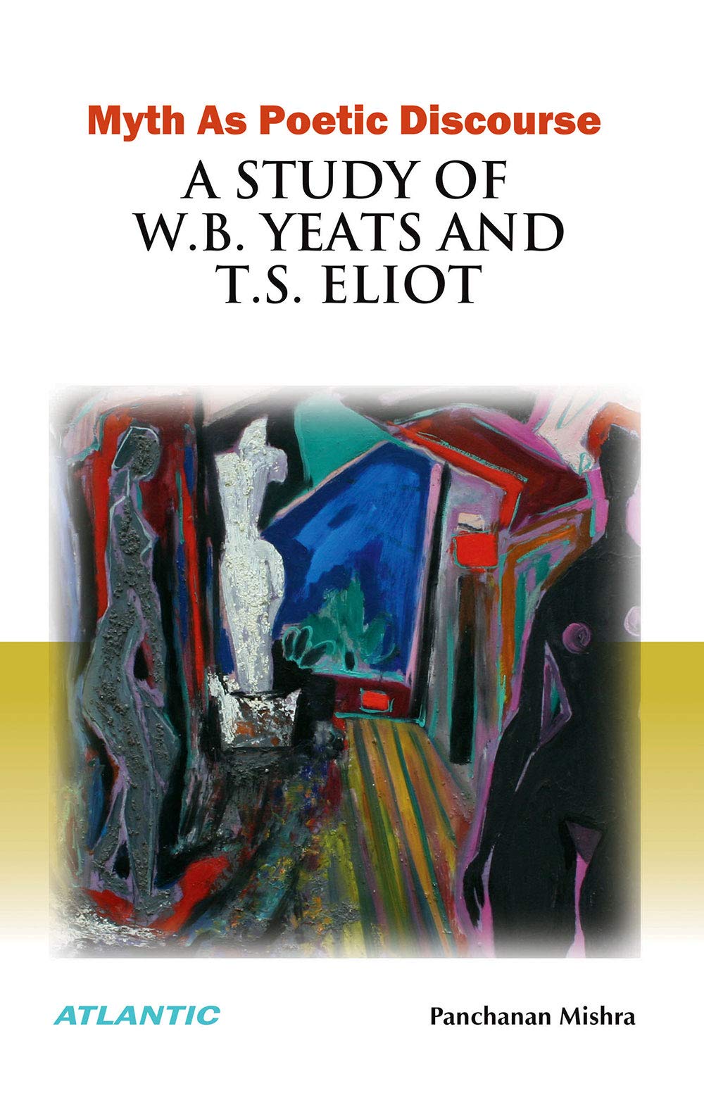 Myth As Poetic Discourse: A Study Of W.B. Yeats And T.S. Eliot