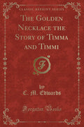 The Golden Necklace the Story of Timma and Timmi (Classic Reprint)