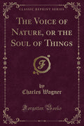 The Voice of Nature, or the Soul of Things (Classic Reprint)