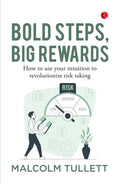 Bold Steps, Big Rewards : How To Use Your Intuition To Revolutionize Risk Taking