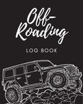 Off Roading Log Book: Back Roads Adventure 4Wheel Drive Trails Hitting The Trails Desert Byways Notebook Racing Vehicle Enginee