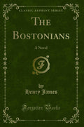 The Bostonians: A Novel (Classic Reprint)