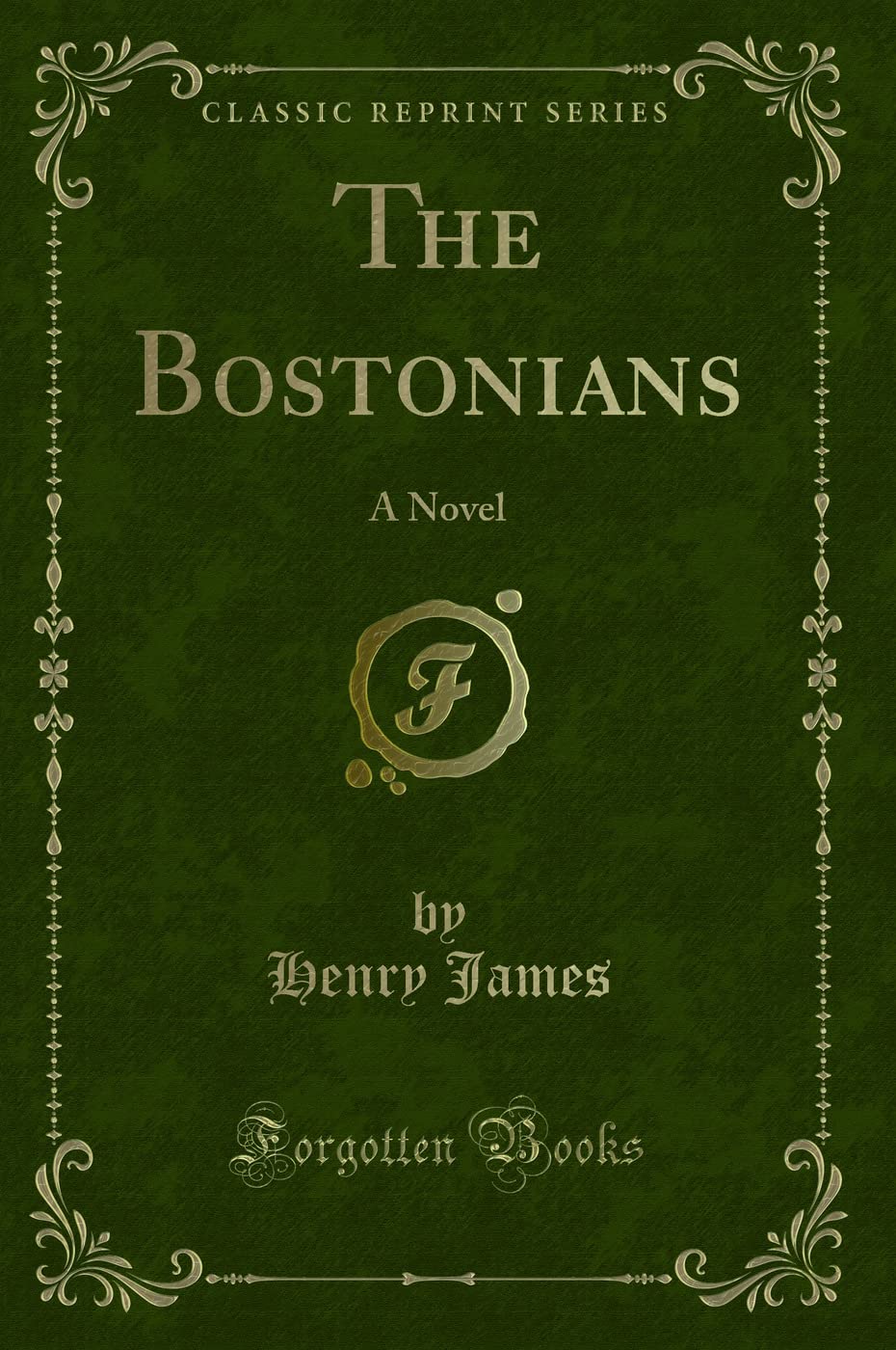 The Bostonians: A Novel (Classic Reprint)