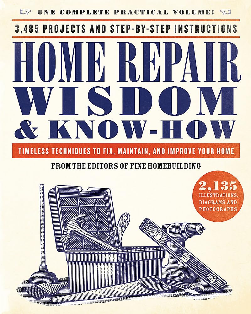 Home Repair Wisdom & KnowHow: Timeless Techniques to Fix, Maintain, and Improve Your Home
