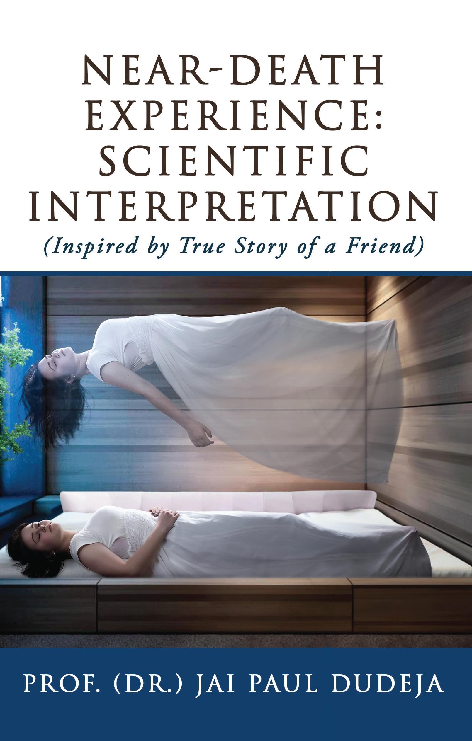 NearDeath Experience: Scientific Interpretation : (Inspired by True Story of a Friend)