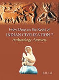 HOW DEEP ARE THE ROOTS OF INDIAN CIVILIZATION? Archaeology Answers