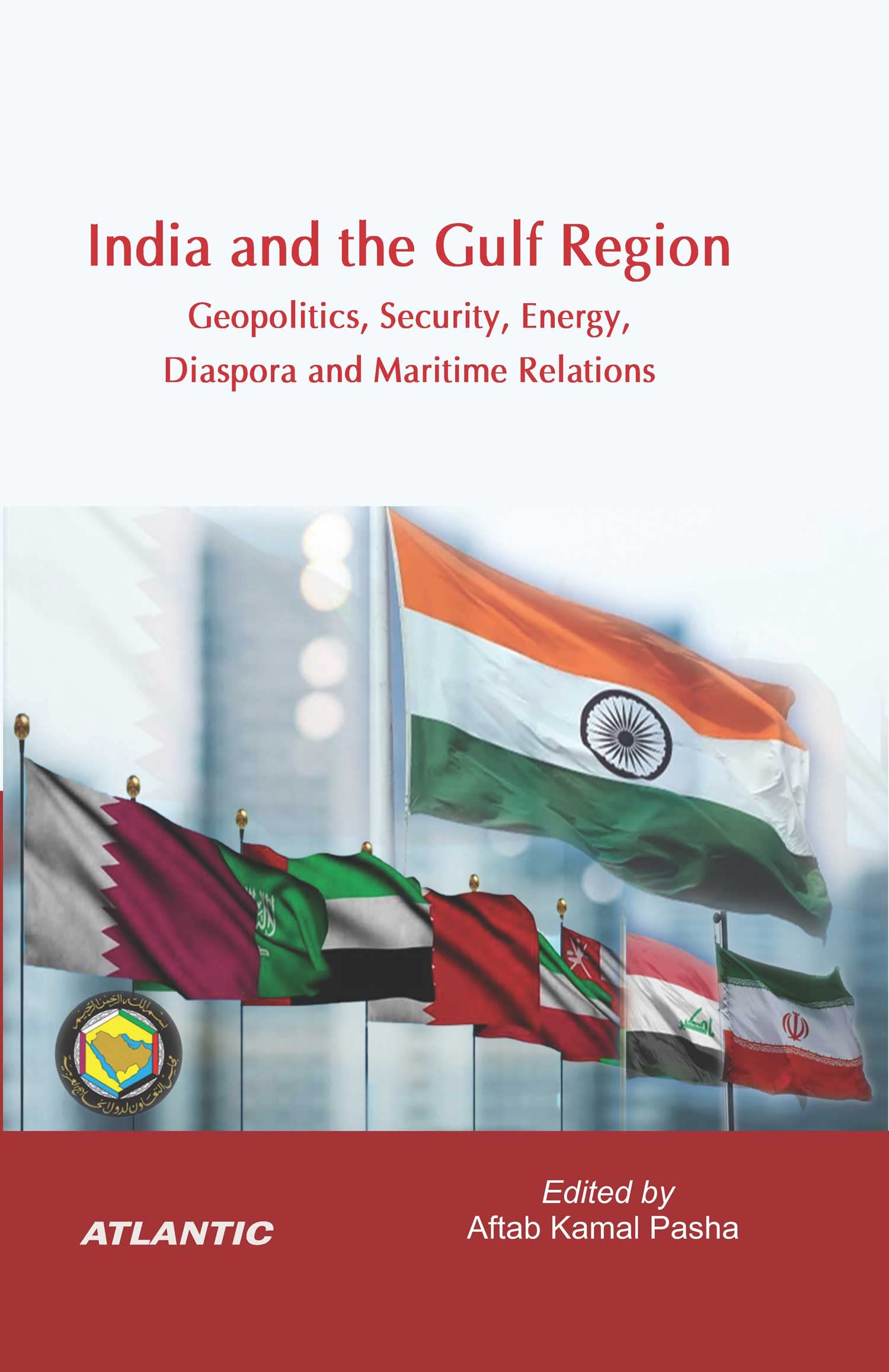India And The Gulf Region: Geopolitics, Security,Energy, Diaspora And Maritime Relations