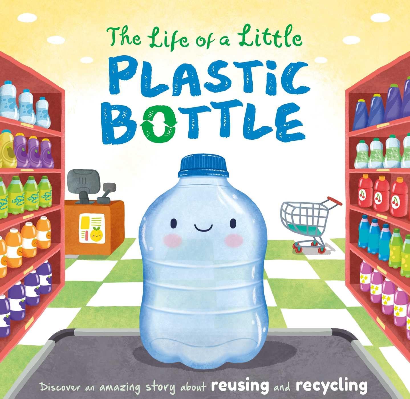 The Life of a Little Plastic Bottle: Discover an Amazing Story About Reusing and RecyclingPadded Board Book