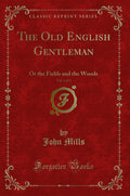 The Old English Gentleman, Vol. 1 Of 3: Or The Fields And The Woods (Classic Reprint)