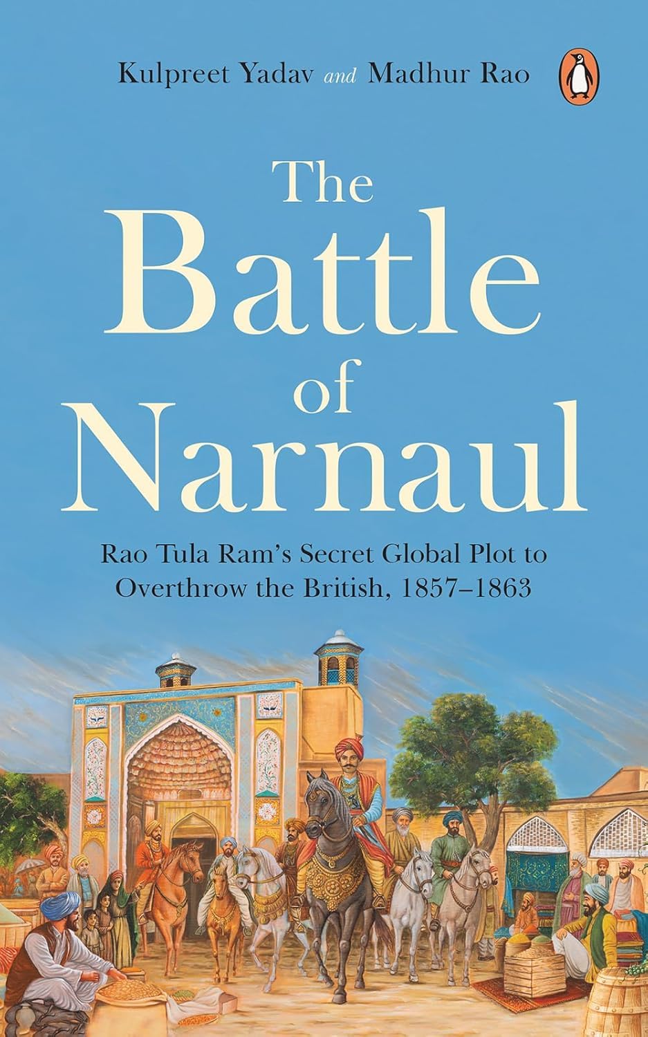 The Battle of Narnaul: Rao Tula Rams Secret Plot to Overthrow the British, 18571863 | Indian History of the 1857 Revolt, Stra