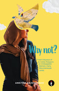 Why Not? Travel Odysseys of an Indian Passport, an Unstoppable Woman, many Misunderstood Lands