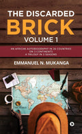 The Discarded Brick  Volume 1 : An African Autobiography In 26 Countries On 3 Continents. A Trilogy In 3 Seasons