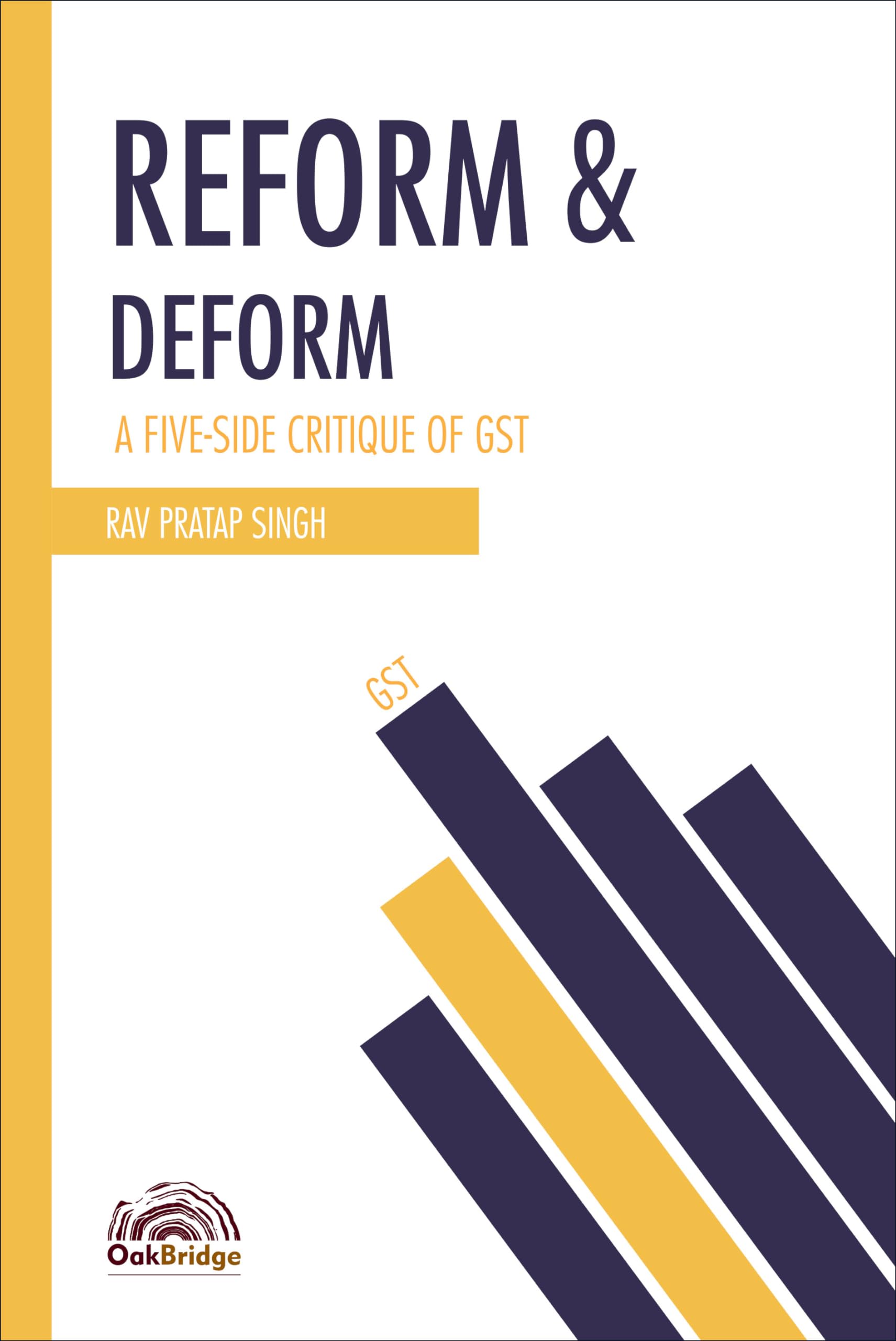 Reform & Deform A FiveSide Critique of GST | Rav Pratap Singh | OakBridge
