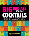 Big BadAss Book of Cocktails: 1,500 Recipes to Mix It Up!