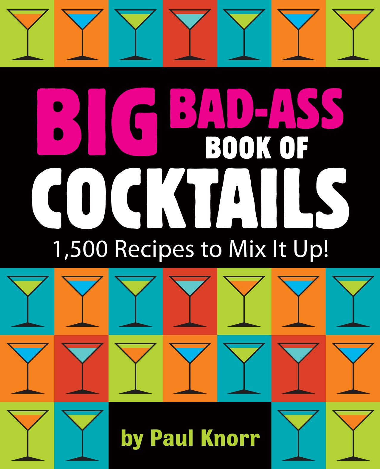Big BadAss Book of Cocktails: 1,500 Recipes to Mix It Up!